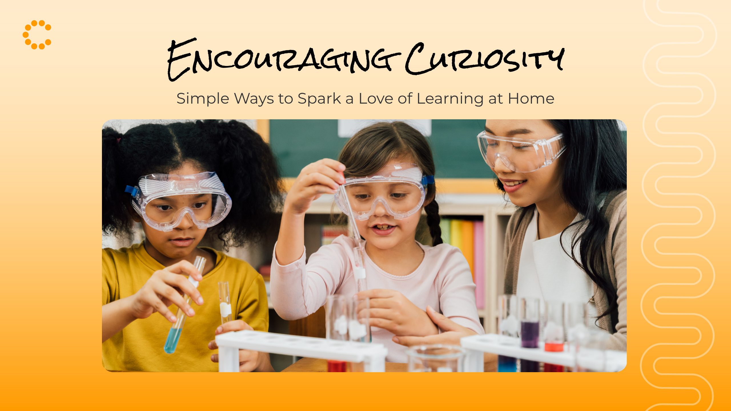 Encouraging Curiosity: Simple Ways to Spark  a Love of Learning at Home