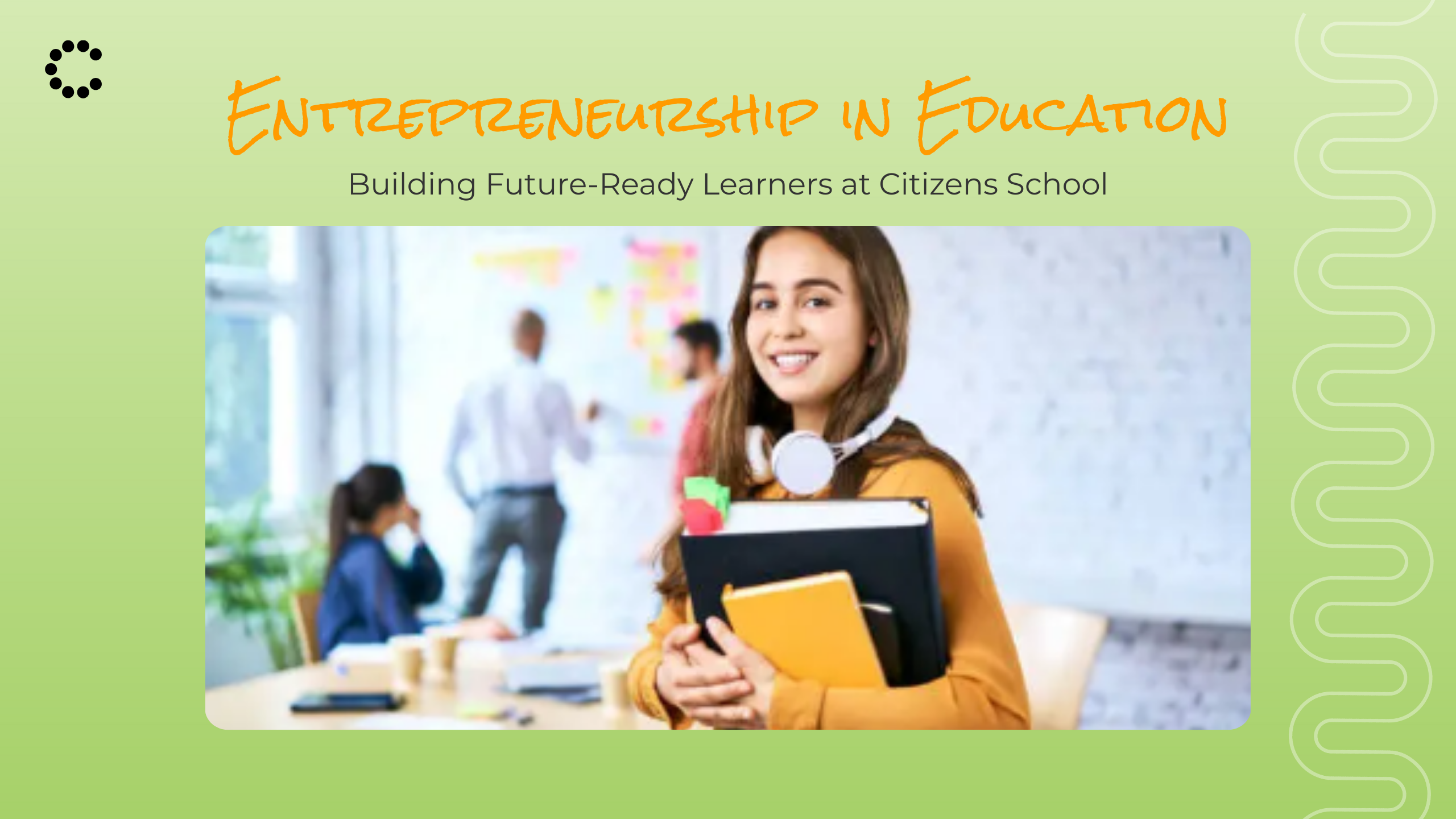 Entrepreneurship in Education: Building Future-Ready Learners at Citizens School