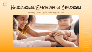 Why Nurturing Empathy in Children Sets Them Up for Lifelong Success