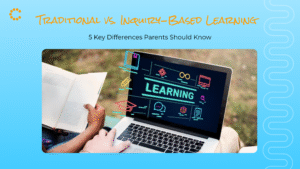 Traditional vs Inquiry-Based Learning 5 Key Differences Parents Should Know